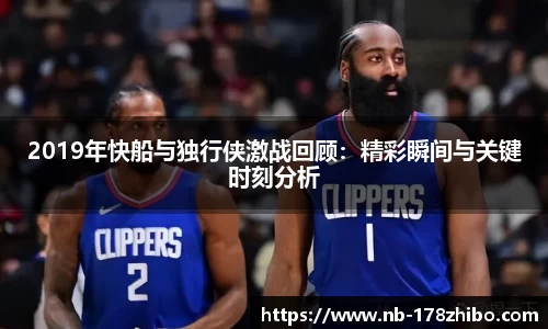 2019年快船与独行侠激战回顾：精彩瞬间与关键时刻分析
