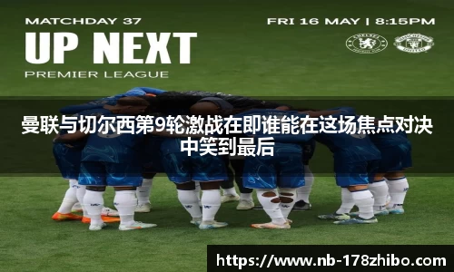 曼联与切尔西第9轮激战在即谁能在这场焦点对决中笑到最后