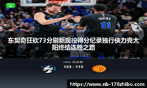 东契奇狂砍73分刷新现役得分纪录独行侠力克太阳终结连胜之路